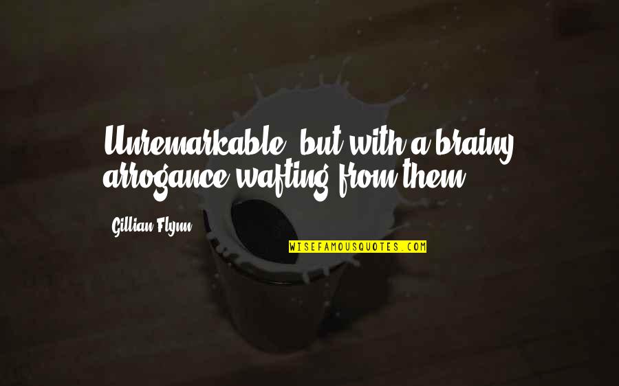 Subduing Quotes By Gillian Flynn: Unremarkable, but with a brainy arrogance wafting from