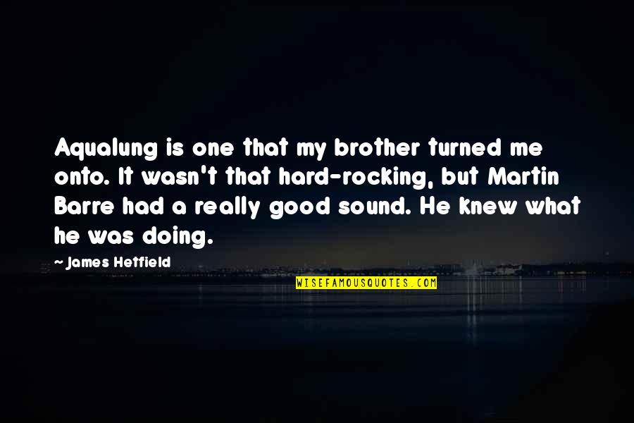 Subduing Quotes By James Hetfield: Aqualung is one that my brother turned me