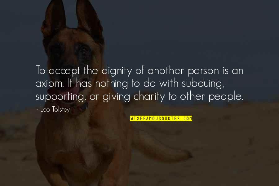 Subduing Quotes By Leo Tolstoy: To accept the dignity of another person is