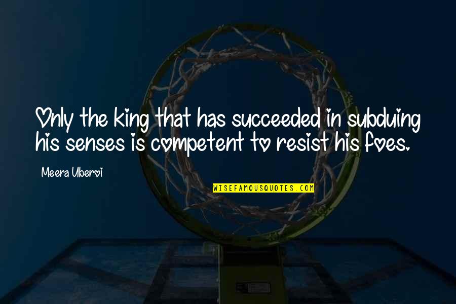 Subduing Quotes By Meera Uberoi: Only the king that has succeeded in subduing