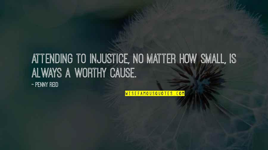 Subduing Quotes By Penny Reid: Attending to injustice, no matter how small, is
