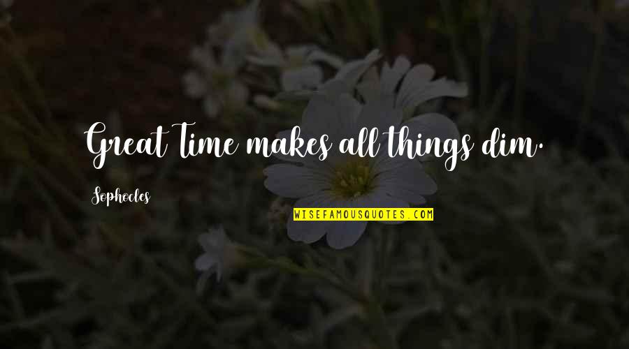 Subduing Quotes By Sophocles: Great Time makes all things dim.