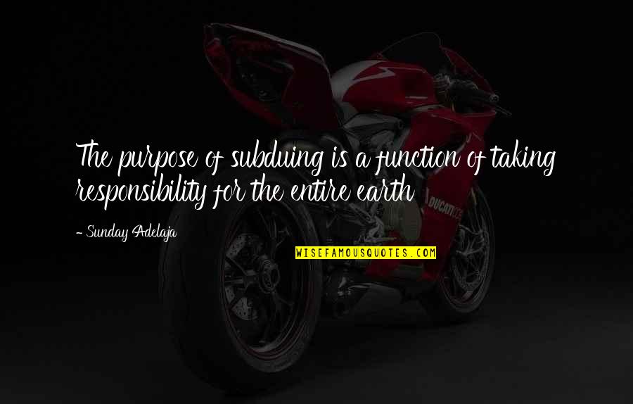 Subduing Quotes By Sunday Adelaja: The purpose of subduing is a function of
