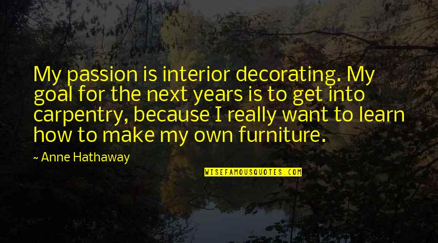 Subdural Haematoma Quotes By Anne Hathaway: My passion is interior decorating. My goal for