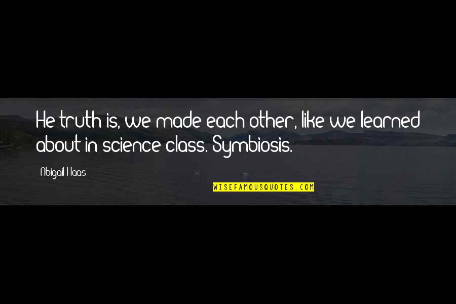 Subdural Hygroma Quotes By Abigail Haas: He truth is, we made each other, like