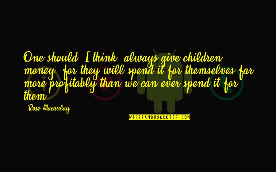 Subedar Tanaji Quotes By Rose Macaulay: One should, I think, always give children money, Subedar Tanaji Quotes By Rose Macaulay: One should, I think, always give children money,