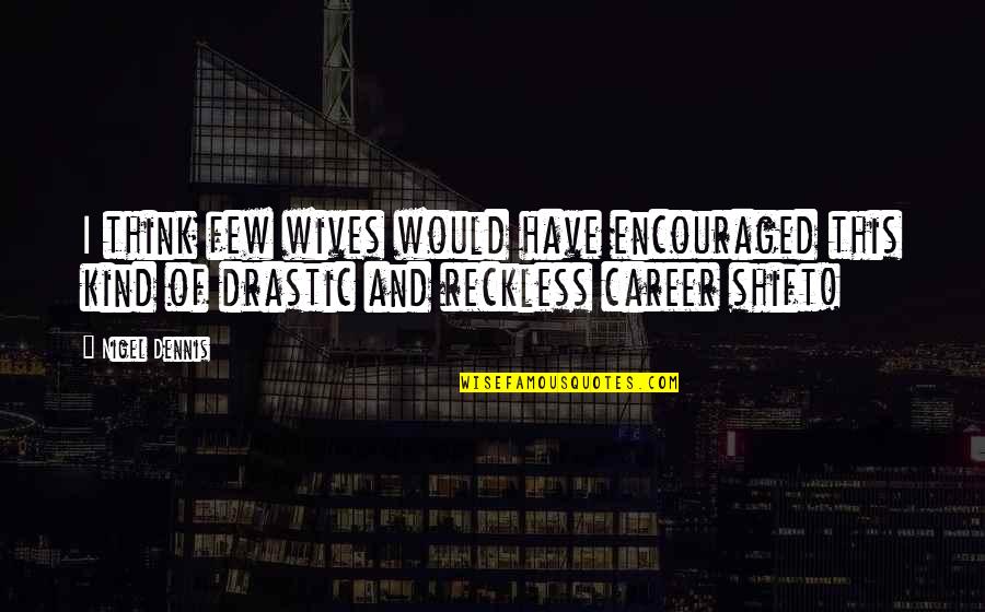Subentendido Significado Quotes By Nigel Dennis: I think few wives would have encouraged this Subentendido Significado Quotes By Nigel Dennis: I think few wives would have encouraged this