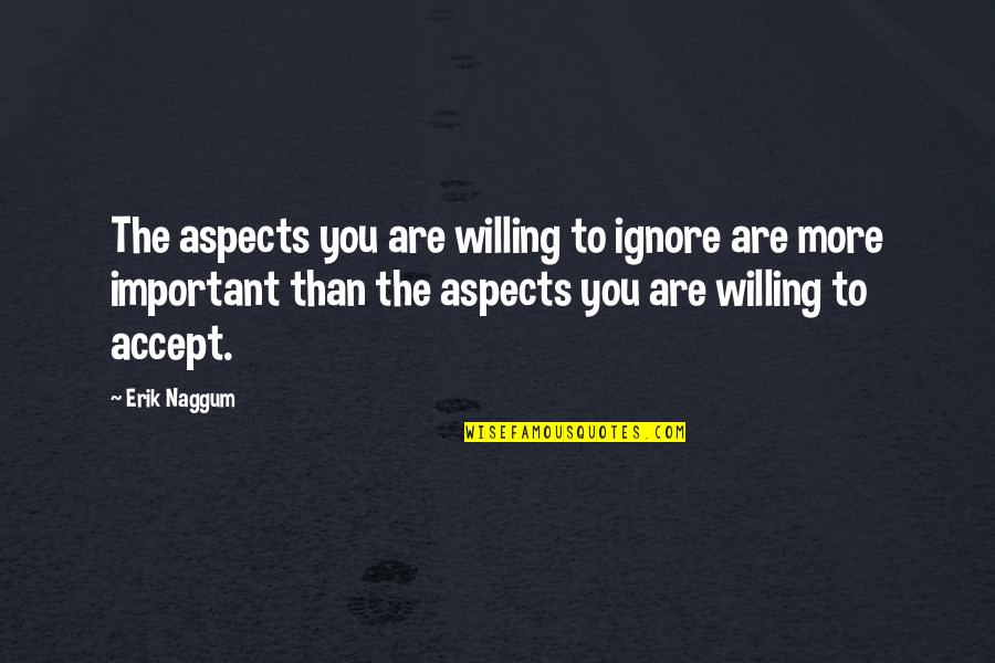 Suberman's Quotes By Erik Naggum: The aspects you are willing to ignore are