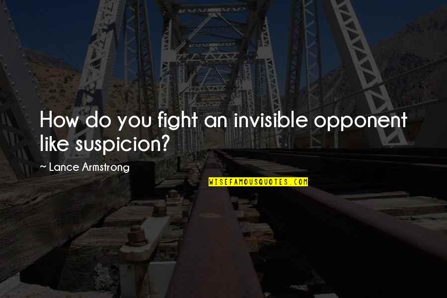 Subertholen Quotes By Lance Armstrong: How do you fight an invisible opponent like Subertholen Quotes By Lance Armstrong: How do you fight an invisible opponent like