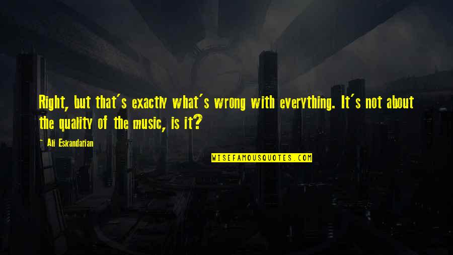 Subeshop Quotes By Ali Eskandarian: Right, but that's exactly what's wrong with everything. Subeshop Quotes By Ali Eskandarian: Right, but that's exactly what's wrong with everything.