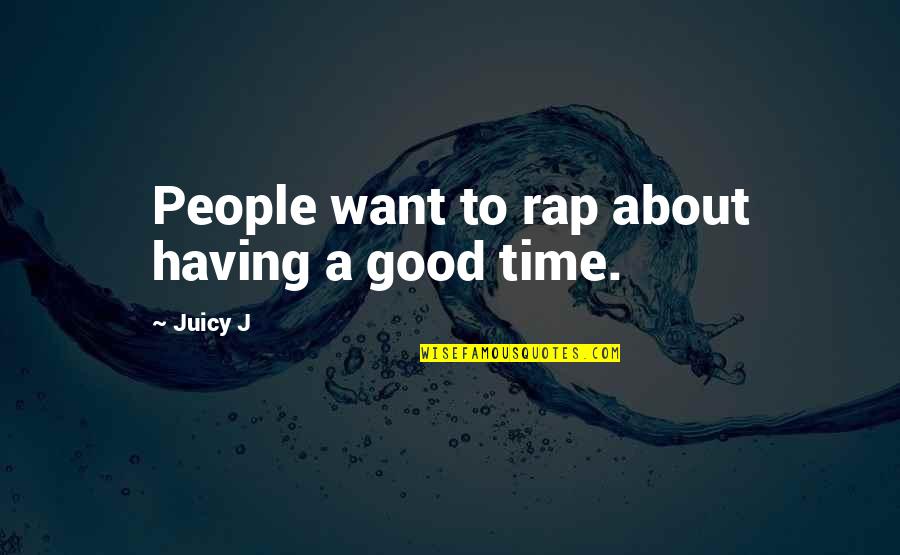 Subfederal Quotes By Juicy J: People want to rap about having a good