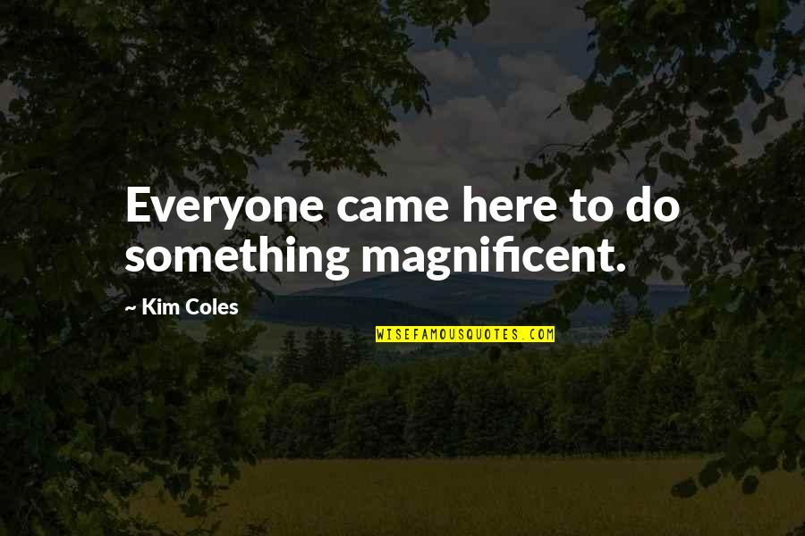 Subforms Quotes By Kim Coles: Everyone came here to do something magnificent.