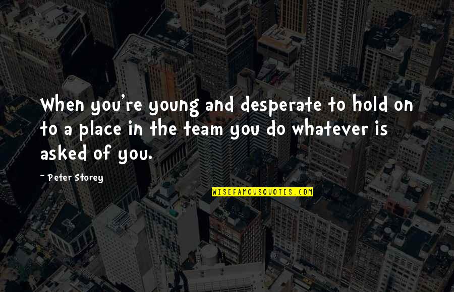 Subgoals Quotes By Peter Storey: When you're young and desperate to hold on