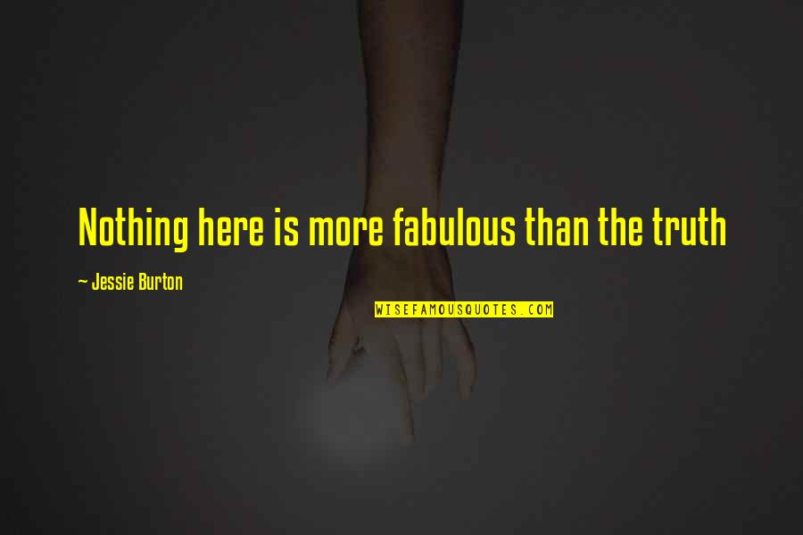 Subh Vivah Quotes By Jessie Burton: Nothing here is more fabulous than the truth Subh Vivah Quotes By Jessie Burton: Nothing here is more fabulous than the truth
