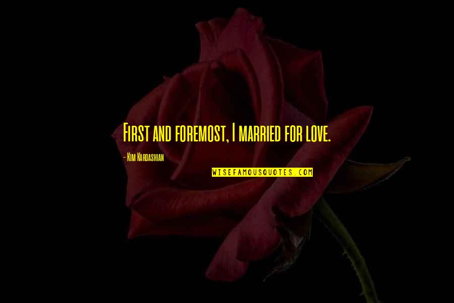 Subhakankshalu Telugu Quotes By Kim Kardashian: First and foremost, I married for love.