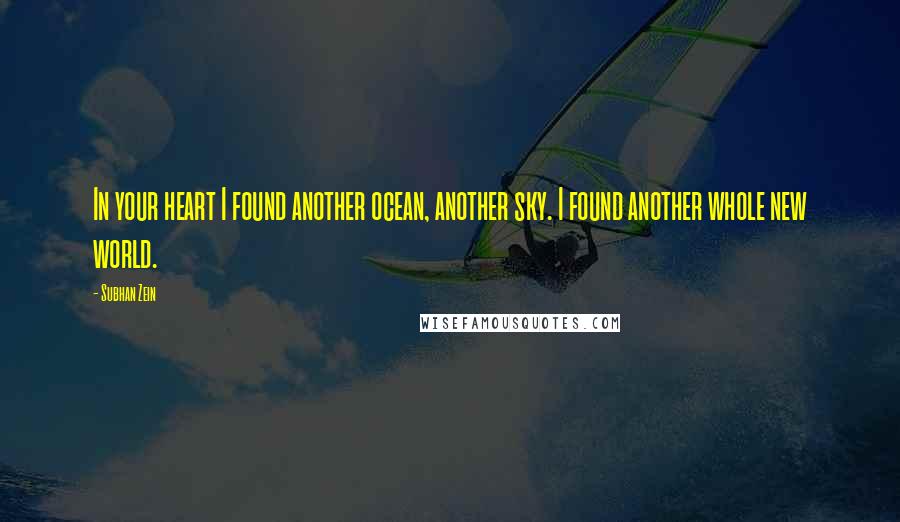 Subhan Zein quotes: In your heart I found another ocean, another sky. I found another whole new world.