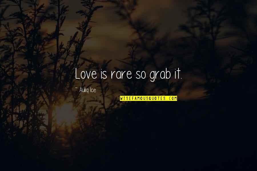 Subhanahu Quotes By Auliq Ice: Love is rare so grab it.