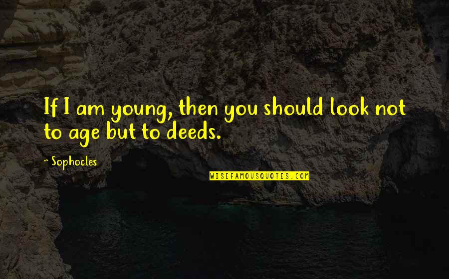 Subhanallah Wa Quotes By Sophocles: If I am young, then you should look