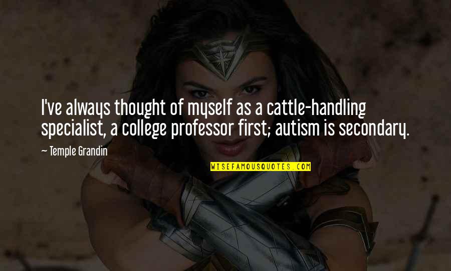 Subhanallah Wa Quotes By Temple Grandin: I've always thought of myself as a cattle-handling Subhanallah Wa Quotes By Temple Grandin: I've always thought of myself as a cattle-handling