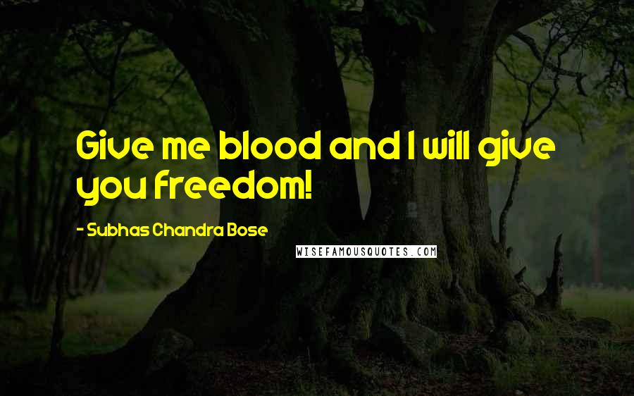 Subhas Chandra Bose quotes: Give me blood and I will give you freedom!