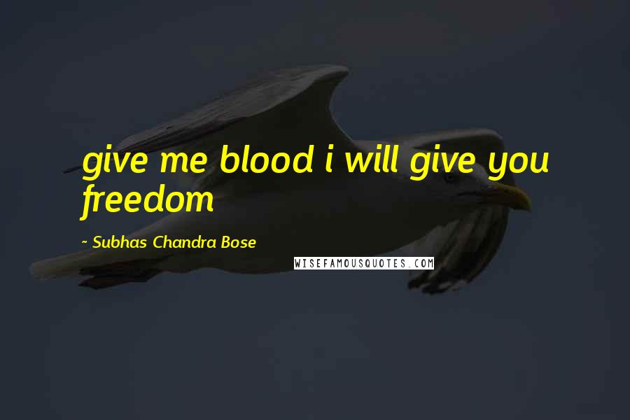 Subhas Chandra Bose quotes: give me blood i will give you freedom