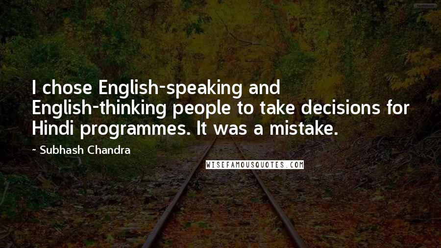 Subhash Chandra quotes: I chose English-speaking and English-thinking people to take decisions for Hindi programmes. It was a mistake.