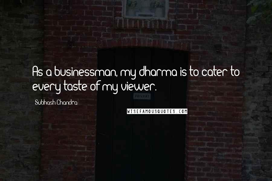 Subhash Chandra quotes: As a businessman, my dharma is to cater to every taste of my viewer.
