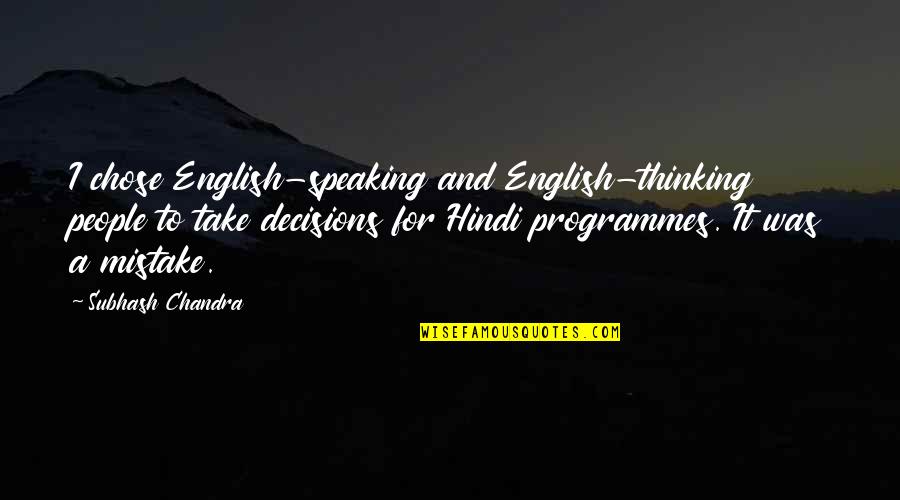 Subhash Chandra Quotes By Subhash Chandra: I chose English-speaking and English-thinking people to take