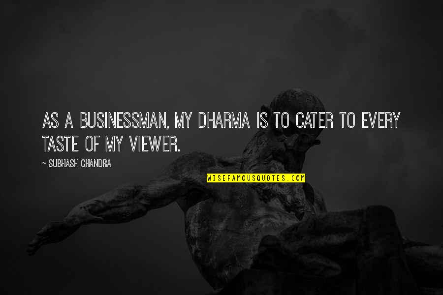 Subhash Chandra Quotes By Subhash Chandra: As a businessman, my dharma is to cater