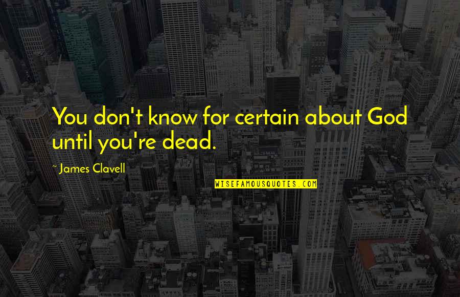Subhash Ji Quotes By James Clavell: You don't know for certain about God until Subhash Ji Quotes By James Clavell: You don't know for certain about God until