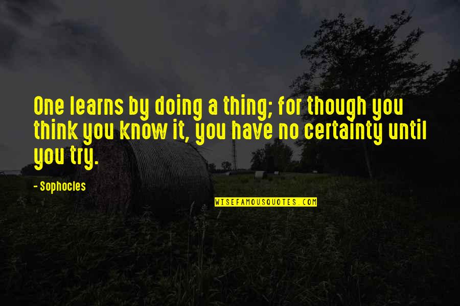 Subhash Ji Quotes By Sophocles: One learns by doing a thing; for though Subhash Ji Quotes By Sophocles: One learns by doing a thing; for though