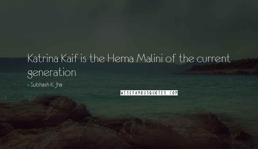 Subhash K. Jha quotes: Katrina Kaif is the Hema Malini of the current generation