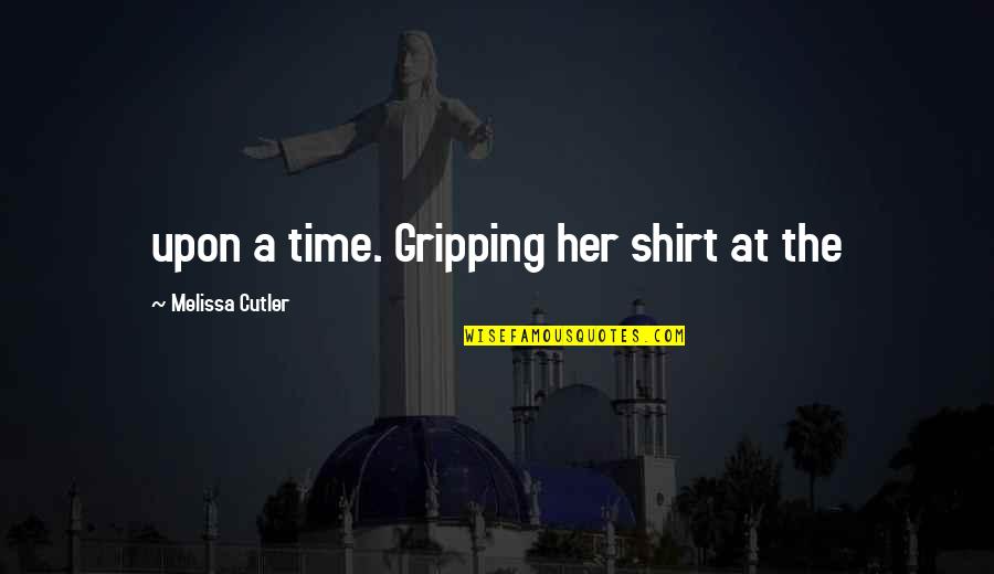 Subhashan Quotes By Melissa Cutler: upon a time. Gripping her shirt at the