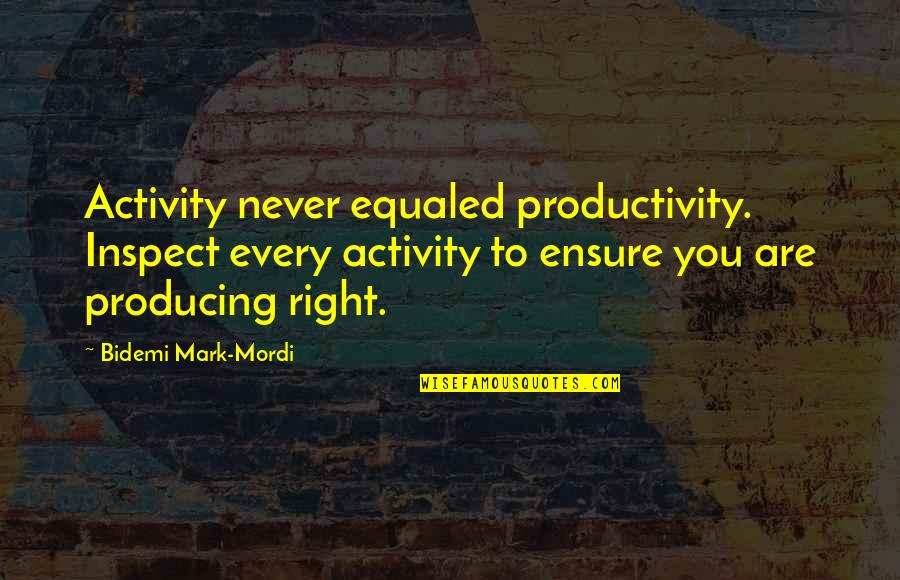 Subhashini Quotes By Bidemi Mark-Mordi: Activity never equaled productivity. Inspect every activity to