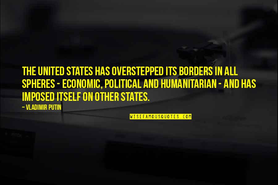 Subhashini Quotes By Vladimir Putin: The United States has overstepped its borders in