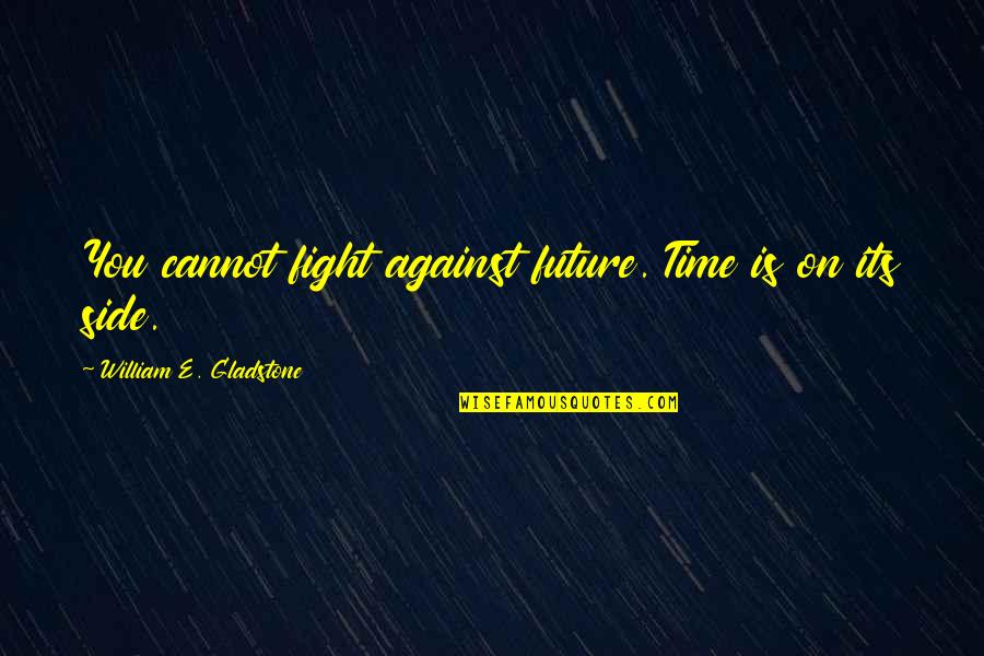 Subhashis Ray Quotes By William E. Gladstone: You cannot fight against future. Time is on