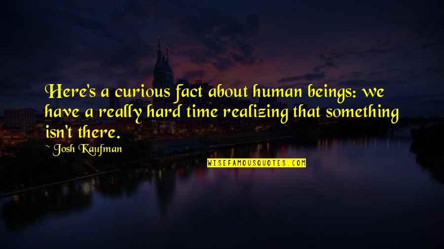 Subhashree Hot Quotes By Josh Kaufman: Here's a curious fact about human beings: we