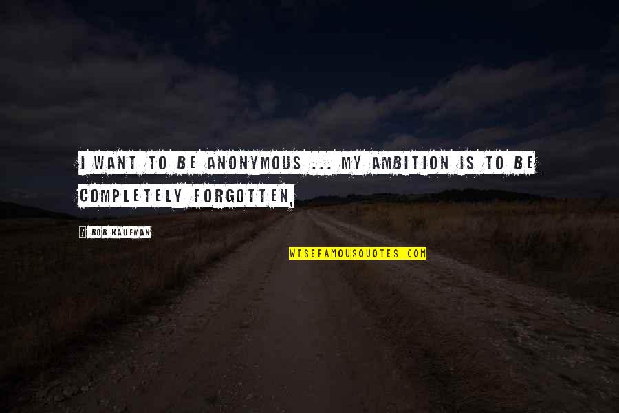 Subhashree Movies Quotes By Bob Kaufman: I want to be anonymous ... my ambition