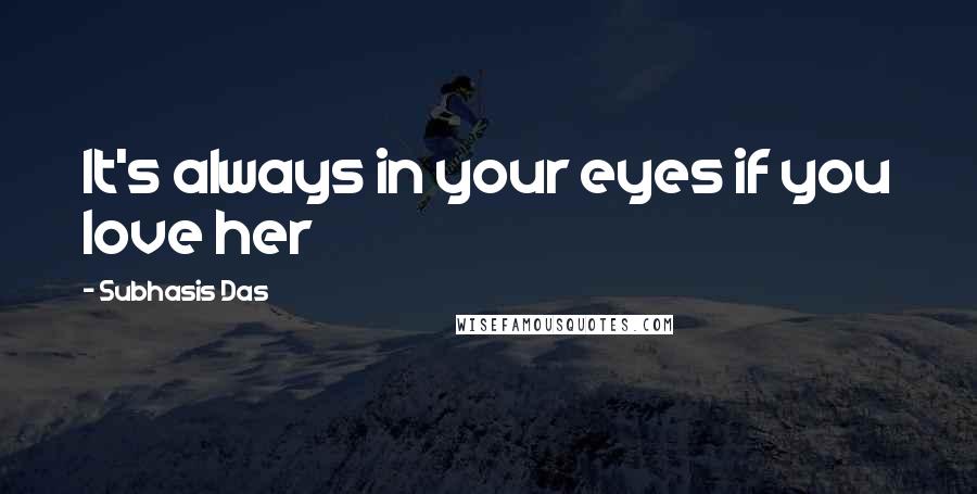 Subhasis Das quotes: It's always in your eyes if you love her