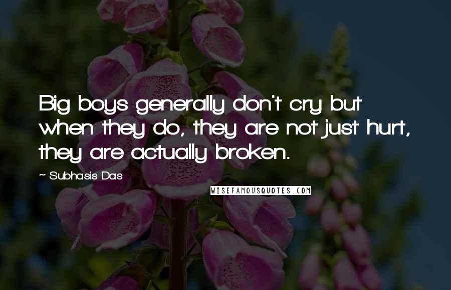 Subhasis Das quotes: Big boys generally don't cry but when they do, they are not just hurt, they are actually broken.