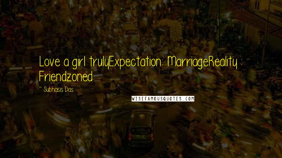 Subhasis Das quotes: Love a girl trulyExpectation: MarriageReality : Friendzoned