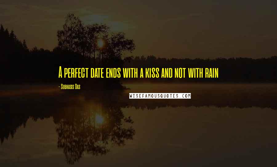 Subhasis Das quotes: A perfect date ends with a kiss and not with rain