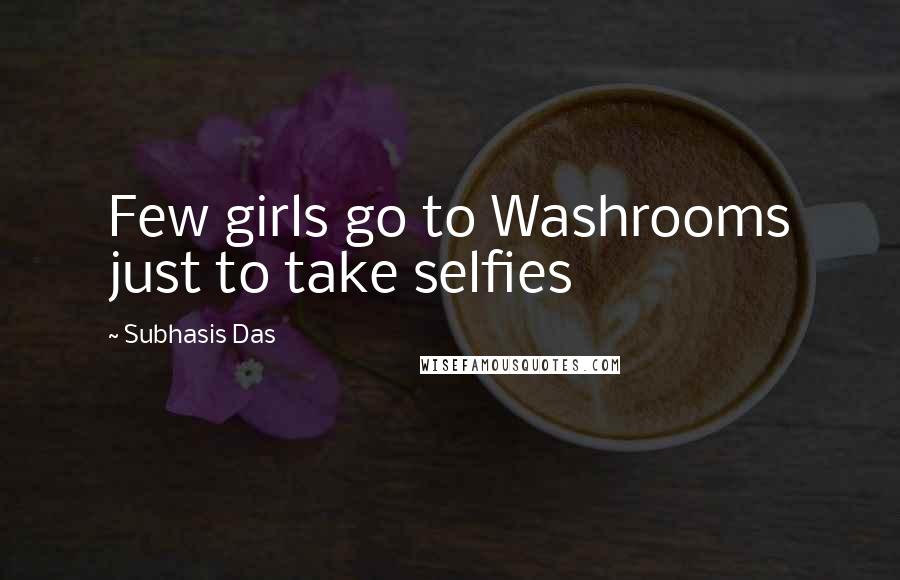 Subhasis Das quotes: Few girls go to Washrooms just to take selfies