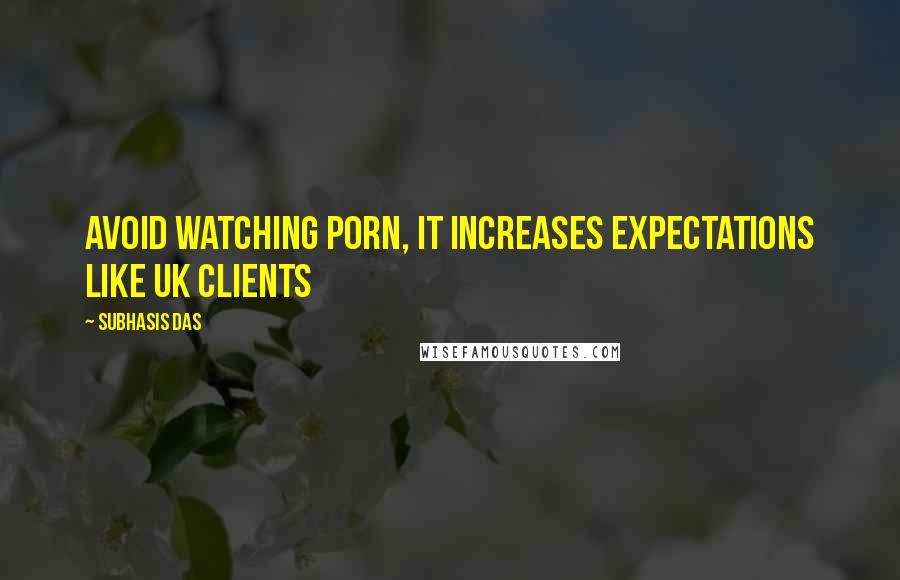 Subhasis Das quotes: Avoid watching porn, it increases expectations like UK clients