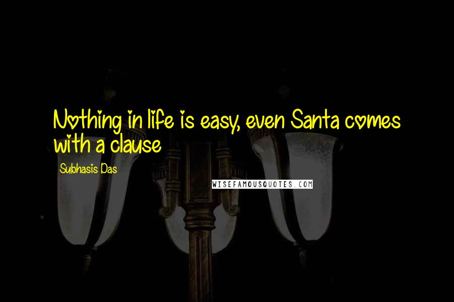 Subhasis Das quotes: Nothing in life is easy, even Santa comes with a clause