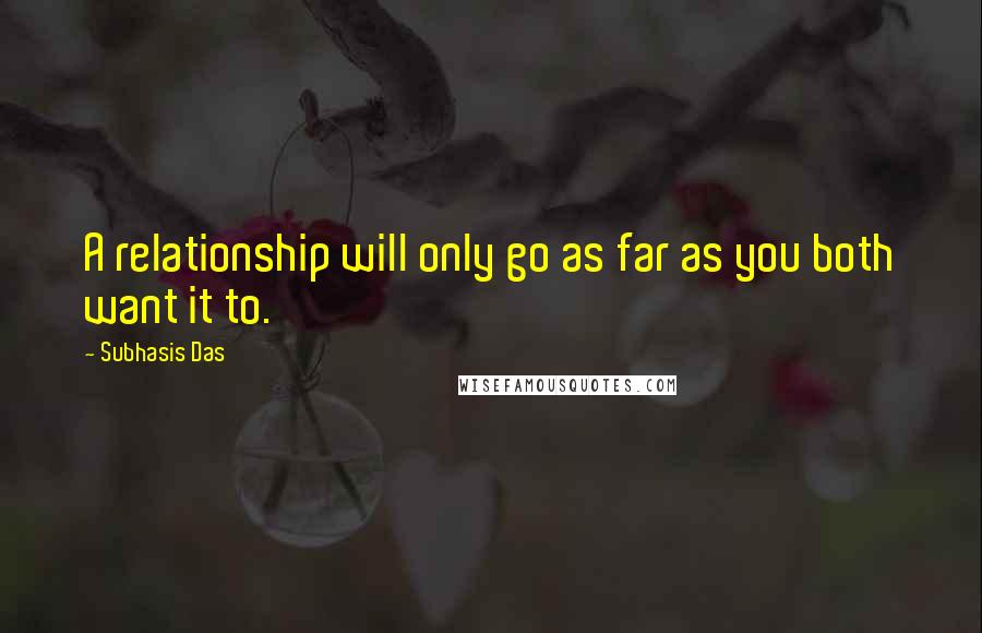 Subhasis Das quotes: A relationship will only go as far as you both want it to.