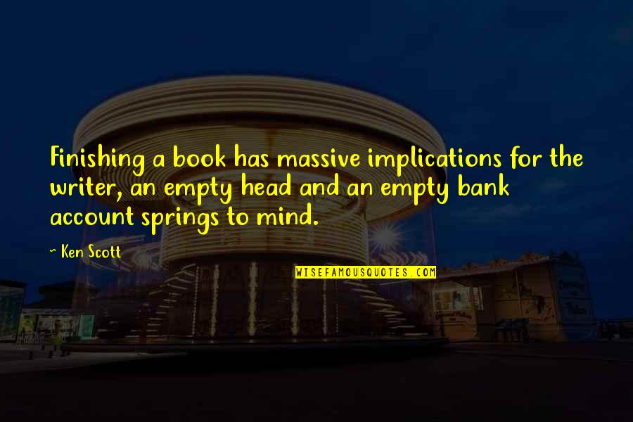 Subheads Quotes By Ken Scott: Finishing a book has massive implications for the