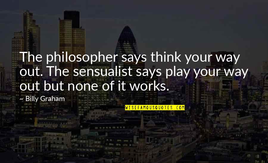 Subhendu Roy Quotes By Billy Graham: The philosopher says think your way out. The