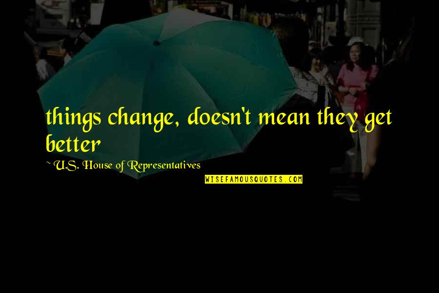 Subhendu Roy Quotes By U.S. House Of Representatives: things change, doesn't mean they get better