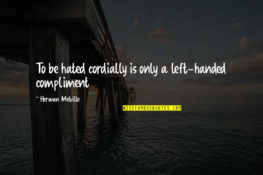 Subhija Bektic Quotes By Herman Melville: To be hated cordially is only a left-handed
